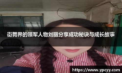 街舞界的领军人物刘丽分享成功秘诀与成长故事