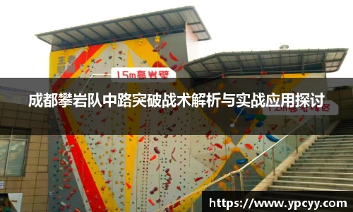 成都攀岩队中路突破战术解析与实战应用探讨