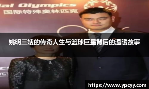 姚明三嫂的传奇人生与篮球巨星背后的温暖故事