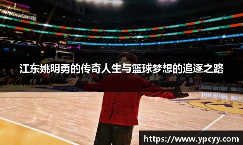 江东姚明勇的传奇人生与篮球梦想的追逐之路