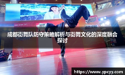成都街舞队防守策略解析与街舞文化的深度融合探讨