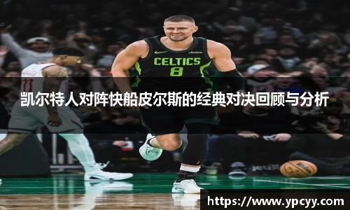 凯尔特人对阵快船皮尔斯的经典对决回顾与分析