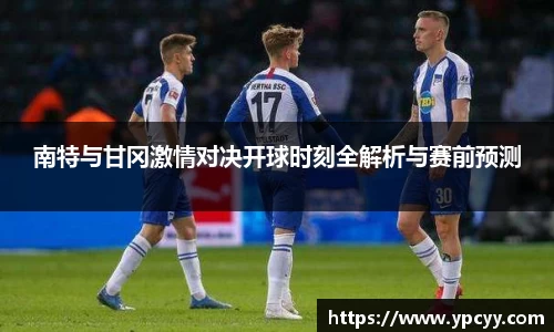 南特与甘冈激情对决开球时刻全解析与赛前预测