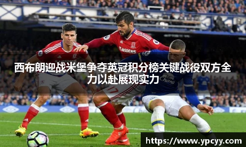 西布朗迎战米堡争夺英冠积分榜关键战役双方全力以赴展现实力