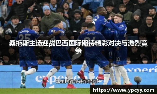 桑拖斯主场迎战巴西国际期待精彩对决与激烈竞争