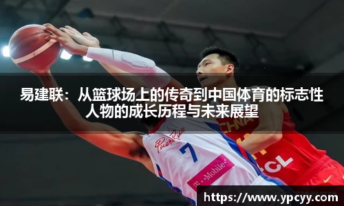 易建联：从篮球场上的传奇到中国体育的标志性人物的成长历程与未来展望
