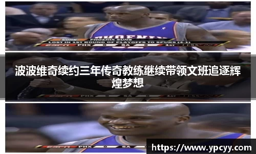 波波维奇续约三年传奇教练继续带领文班追逐辉煌梦想