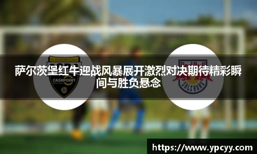 萨尔茨堡红牛迎战风暴展开激烈对决期待精彩瞬间与胜负悬念