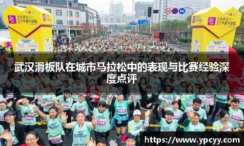 武汉滑板队在城市马拉松中的表现与比赛经验深度点评