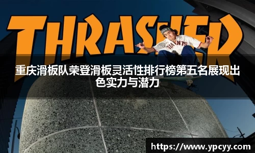 重庆滑板队荣登滑板灵活性排行榜第五名展现出色实力与潜力